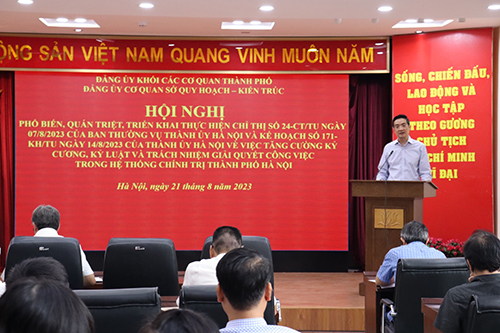 Sở Quy hoạch-Kiến trúc Hà Nội tổ chức Hội nghị phổ biến, quán triệt, triển khai đến toàn thể đảng viên, CBCCVC về Chỉ thị số 24-CT/TU ngày 07/8/2023 của Ban Thường vụ Thành ủy và Kế hoạch số 171-KH/TU ngày 14/8/2023 của Thành ủy về việc tăng cường kỷ cương, kỷ luật và trách nhiệm giải quyết công việc trong hệ thống chính trị thành phố Hà Nội