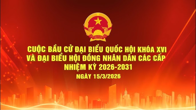 Các mốc thời gian BẦU CỬ ĐBQH khóa XVI, đại biểu HĐND các cấp nhiệm kỳ 2026-2031